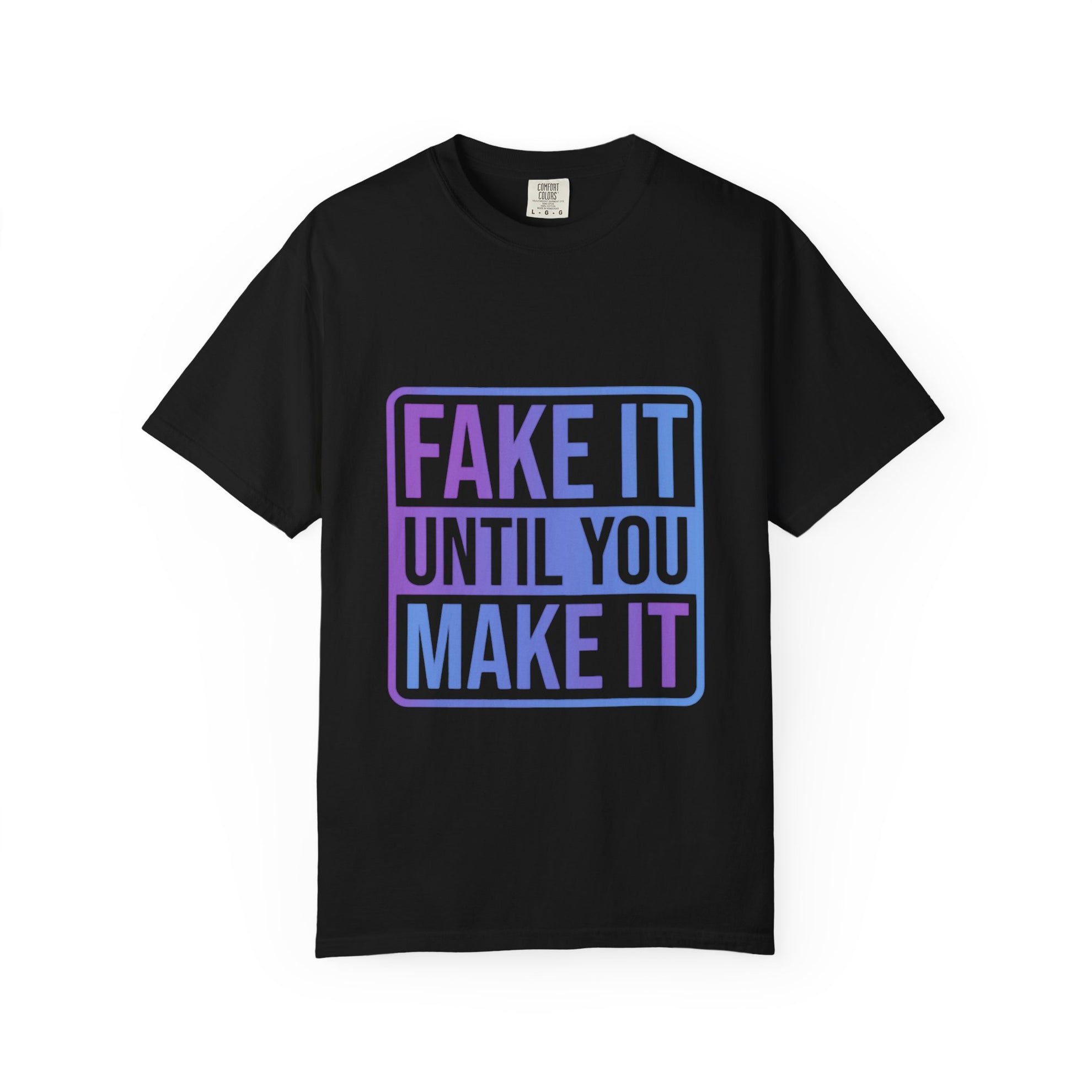 Fake It Until You Make It T-Shirt — Motivational Graphic Tee - Fake it Until you Make It